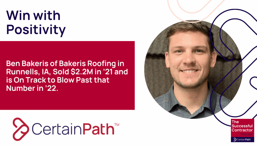 Win with Positivity: Ben Bakeris of Bakeris Roofing in Runnells, IA, Sold $2.2M in ’21 and is On Track to Blow Past that Number in ’22