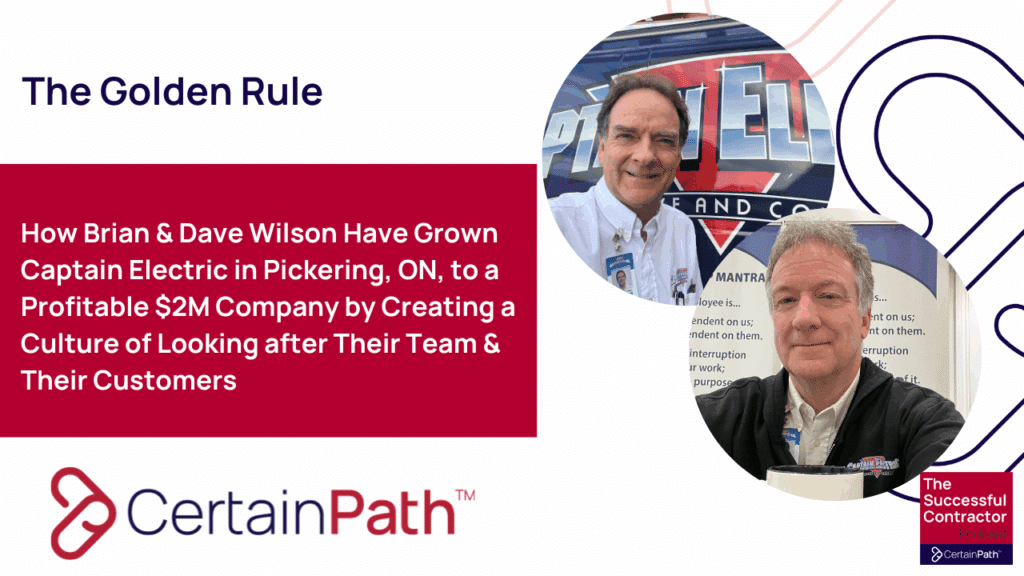 The Golden Rule: How Brian & Dave Wilson Have Grown Captain Electric in Pickering, ON, to a Profitable $2M Company by Creating a Culture of Looking after Their Team & Their Customers