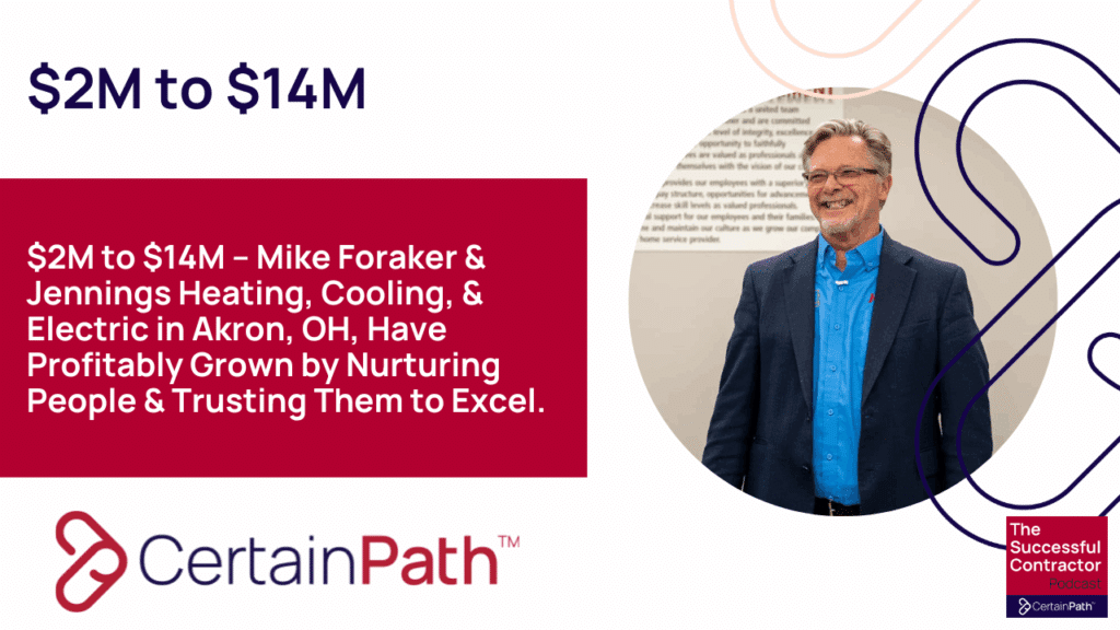 $2.5M – $14+M: Mike Foraker & Jennings Heating, Cooling, & Electric in Akron, OH, Have Grown Profitably by Nurturing Great People & Trusting Them to Excel